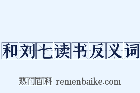 和刘七读书反义词是什么意思的图片